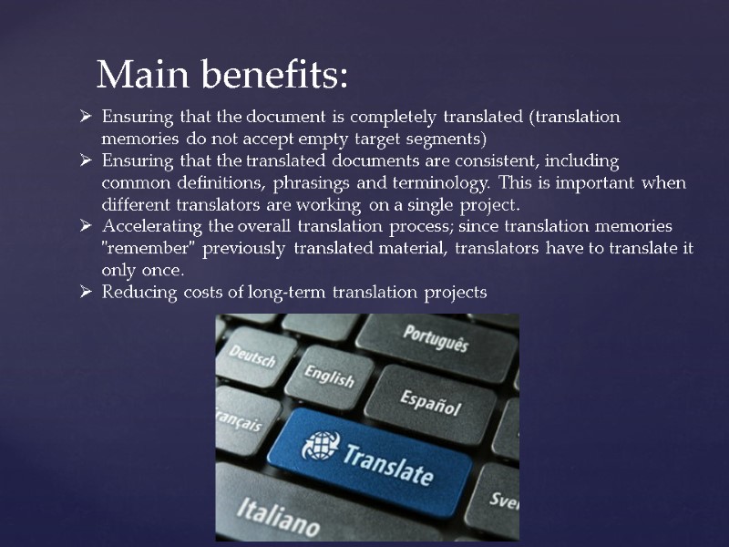 Main benefits: Ensuring that the document is completely translated (translation memories do not accept